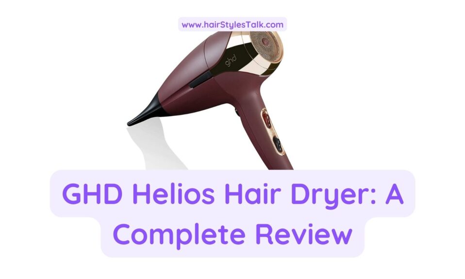 GHD Helios Hair Dryer A Complete Review