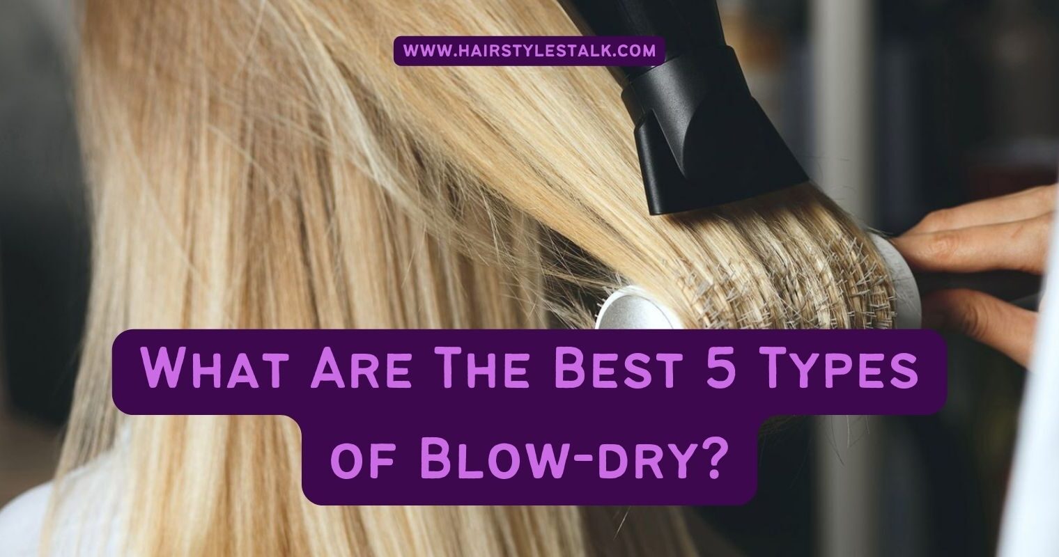 what-are-the-best-5-types-of-blow-dry-hair-styles-talk