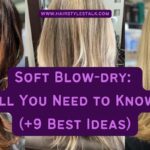 soft Blow-dry All You Need to Know (+9 Best Ideas)