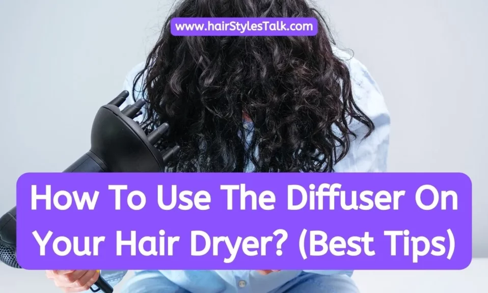How To Use The Diffuser On Your Hair Dryer (Best Tips)